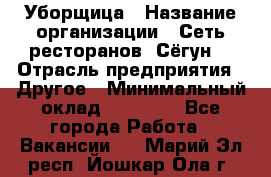 Уборщица › Название организации ­ Сеть ресторанов «Сёгун» › Отрасль предприятия ­ Другое › Минимальный оклад ­ 16 000 - Все города Работа » Вакансии   . Марий Эл респ.,Йошкар-Ола г.